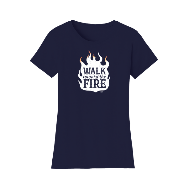 Walk Toward the Fire Women’s T-Shirt - Navy