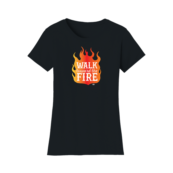Walk Toward the Fire Women’s T-Shirt - Black