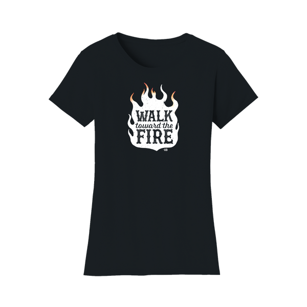 Walk Toward the Fire Women’s T-Shirt - Black