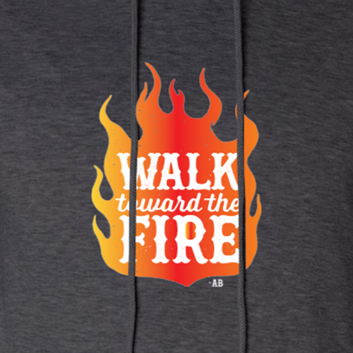 Walk Toward the Fire Hoodie Sweatshirt